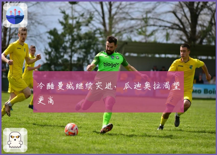 冷酷曼城继续突进，瓜迪奥拉渴望更高