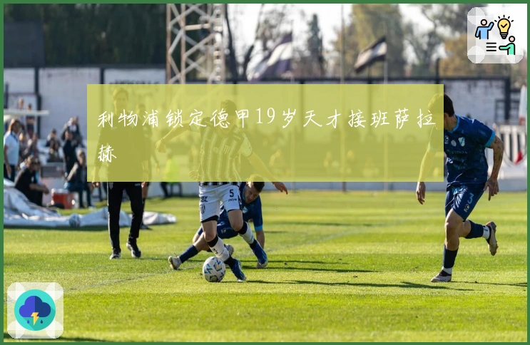 利物浦锁定德甲19岁天才接班萨拉赫