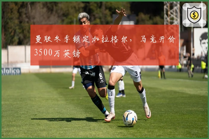 曼联冬季锁定加拉格尔，马竞开价3500万英镑